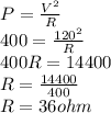 P=\frac{V^{2} }{R} \\400=\frac{120^{2} }{R} \\400R=14400\\R=\frac{14400}{400} \\R=36 ohm