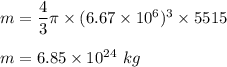m=\dfrac{4}{3}\pi \times (6.67\times 10^6)^3\times 5515 \\\\m=6.85\times 10^{24}\ kg