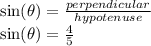 \sin( \theta )   =  \frac{perpendicular}{hypotenuse}  \\  \sin( \theta)  =  \frac{4}{5}