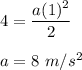 4 = \dfrac{a(1)^2}{2}\\\\a = 8 \  m/s^2