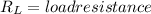 R_{L}=load resistance