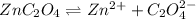 ZnC_2O_4\rightleftharpoons Zn^{2+}+C_2O_4^{2-}