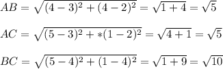 AB=\sqrt{(4-3)^2+(4-2)^2}=\sqrt{1+4}=\sqrt{5}   \\\\AC=\sqrt{(5-3)^2+*(1-2)^2}=\sqrt{4+1}=\sqrt{5}   \\\\BC=\sqrt{(5-4)^2+(1-4)^2}=\sqrt{1+9}=\sqrt{10}