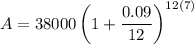 A=38000\left(1+\dfrac{0.09}{12}\right)^{12(7)}