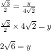 \frac{\sqrt{3} }{2} = \frac{y}{4\sqrt{2} }\\\\\frac{\sqrt{3} }{2} \times 4\sqrt{2}  = y\\\\2\sqrt{6}  = y