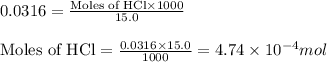 0.0316=\frac{\text{Moles of HCl}\times 1000}{15.0}\\\\\text{Moles of HCl}=\frac{0.0316\times 15.0}{1000}=4.74\times 10^{-4}mol
