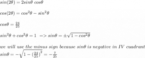 sin(2\theta)=2sin\theta~cos\theta\\\\cos(2\theta)=cos^2\theta-sin^2\theta\\\\cos\theta=\frac{24}{25}\\\\sin^2\theta+cos^2\theta=1~=sin\theta=\pm\sqrt{1-cos^2\theta}\\\\we ~will~ use~ the ~minus~ sign~because~sin\theta~is~negative~in~IV~cuadrant\\sin\theta=-\sqrt{1-{(\frac{24}{25})}^2}=-\frac{7}{25}