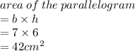 area \: of \: the \: parallelogram \\  = b \times h \\  = 7 \times 6 \\  = 42 {cm}^{2}  \\