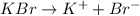 KBr \rightarrow K^{+} + Br^{-}