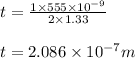 t =\frac{1 \times 555\times 10^{-9} }{2 \times 1.33}\\\\t = 2.086\times 10^{-7} m