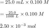 = 25.0\ mL \times 0.100\ M \\\\= \frac{25.0}{1000 \ L} \times 0.100 \ M \\\\\= 2.50 \times  10^{-3}\  mol