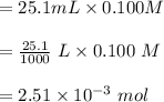 = 25.1 mL \times 0.100 M\\\\ = \frac{25.1}{1000}\ L \times 0.100 \ M\\\\ = 2.51\times 10^{-3} \ mol