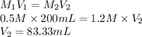 M_{1}V_{1} = M_{2}V_{2}\\0.5 M \times 200 mL = 1.2 M \times V_{2}\\V_{2} = 83.33 mL
