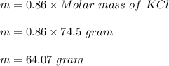 m = 0.86 \times Molar \  mass \ of \  KCl\\\\m = 0.86 \times 74.5 \ gram \\\\m = 64.07\  gram