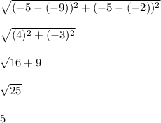 \sqrt{(-5-(-9))^2+(-5-(-2))^2} \\\\\sqrt{(4)^2+(-3)^2}\\\\\sqrt{16+9}\\\\\sqrt{25}\\\\5