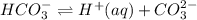 HCO^{-}_{3} \rightleftharpoons H^{+}(aq) + CO^{2-}_{3}