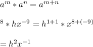 a^{m}*a^{n}=a^{m+n}\\\\\hx^{8} * hx^{-9} = h^{1+1} *x^{8 +(-9)}\\\\ =h^{2}x^{-1}
