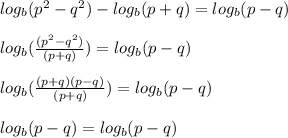 log_b(p^2 - q^2) - log _b(p + q) = log_b(p-q)\\\\log_b(\frac{(p^2 -q^2)}{(p+q)}) = log_b(p-q)\\\\log_b(\frac{(p+q)(p-q)}{(p+q)}) = log_b(p-q)\\\\log_b(p-q) = log_b(p-q)\\\\
