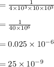 =\frac{1}{4 \times 10^3 \times 10\times 10^3}\\\\=\frac{1}{40 \times 10^6 }\\\\=0.025 \times 10^{-6 }\\\\=25\times 10^{-9}