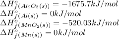 \Delta H^o_f_{(Al_2O_3(s))}=-1675.7kJ/mol\\\Delta H^o_f_{(Al(s))}=0kJ/mol\\\Delta H^o_f_{(MnO_2(s))}=-520.03kJ/mol\\\Delta H^o_f_{(Mn(s))}=0kJ/mol