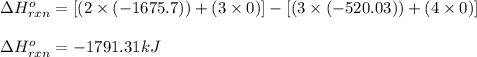 \Delta H^o_{rxn}=[(2 \times (-1675.7))+(3 \times 0)] - [(3 \times (-520.03))+(4 \times 0)]\\\\\Delta H^o_{rxn}=-1791.31 kJ