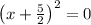 \left(x + \frac{5}{2} \right)^{2} = 0