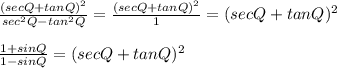 \frac{(secQ+tanQ)^2}{sec^2Q-tan^2Q} =\frac{(secQ+tanQ)^2}{1}=(secQ+tanQ)^2\\\\\frac{1+sinQ}{1-sinQ}=(secQ+tanQ)^2