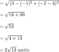 = \sqrt{(3-(-1)^2 + (-2-4)^2} \\\\=\sqrt{16 + 36}\\\\=\sqrt{52}\\\\=\sqrt{4 \times 13}\\\\=2\sqrt{13}    \ units