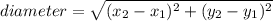 diameter = \sqrt{(x_2 - x_1)^2 +(y_2-y_1)^2} \\\\