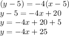 (y - 5) = -4(x-5)\\y - 5 = -4x + 20\\y = -4x +20 + 5\\y = -4x + 25