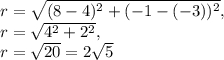 r=\sqrt{(8-4)^2+(-1-(-3))^2},\\r=\sqrt{4^2+2^2},\\r=\sqrt{20}=2\sqrt{5}