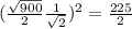 (\frac{\sqrt{900}}{2}\frac{1}{\sqrt{2}})^2=\frac{225}{2}