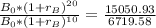 \frac{B_0 * (1 + r_B)^{20}}{B_0 * (1 + r_B)^{10}} = \frac{15050.93}{6719.58}