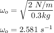 \omega_o = \sqrt{\dfrac{2 \ N/m}{0.3 kg}} \\\\\omega_o = 2.581 \ s^{-1}