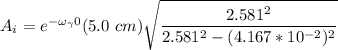 A_i = e^{-\omega_{\gamma}0} (5.0 \ cm) \sqrt{\dfrac{2.581^2}{2.581^2-(4.167*10^{-2})^2}}