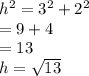 {h}^{2}  =  {3}^{2}  +  {2 }^{2} \\  = 9 + 4 \\  = 13 \\ h =  \sqrt{13}
