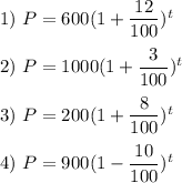 1)\ P = 600( 1 + \dfrac{12}{100})^t\\\\2)\ P = 1000( 1 + \dfrac{3}{100})^t\\\\3)\ P = 200( 1 + \dfrac{8}{100})^t\\\\4)\ P = 900( 1 - \dfrac{10}{100})^t