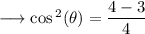 \longrightarrow \cos {}^{2} ( \theta)  =  \dfrac{4 - 3}{4}