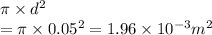 \pi \times d^2\\=\pi \times 0.05^2= 1.96\times10^{-3}m^2