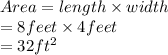 Area = length \times width\\= 8 feet \times 4 feet\\= 32 ft^{2}
