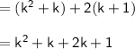 \mathsf{= (k^2 + k) + 2(k + 1)} \\ \\ \mathsf{= k^2 + k + 2k + 1}
