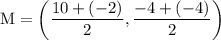 \rm\displaystyle M =  \left( \frac{10 +  ( - 2)}{2} , \frac{ - 4 +  ( - 4)}{2}   \right)