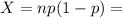 X= np(1-p) =