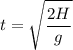 $t=\sqrt{\frac{2H}{g}}$