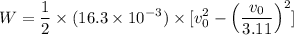 $W=\frac{1}{2} \times (16.3 \times 10^{-3}) \times [v_0^2-\left(\frac{v_0}{3.11}\right)^2]$