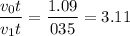 $\frac{v_0t}{v_1t}=\frac{1.09}{035} = 3.11$