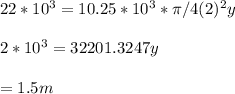 22*10^3=10.25*10^3 *\pi/4(2)^2y\\\\\22*10^3=32201.3247y\\\\\y=1.5m