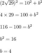 (2 \sqrt{29})^2 = 10^2 + b^2\\\\4 \times 29 = 100 + b^2\\\\116 - 100 = b^2\\\\b^2 = 16 \\\\b = 4
