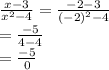 \frac{x - 3}{ {x}^{2}  - 4}   =   \frac{ - 2 - 3}{ {( - 2)}^{2}  - 4}  \\  =  \frac{ - 5}{4 - 4} \\  =   \frac{ - 5}{0}