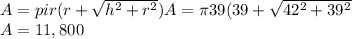 A = pi r(r+\sqrt{h^{2}+r^{2}  }) A = \pi39(39+\sqrt{42^{2} +39^{2} } \\A=11,800